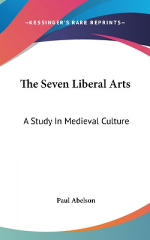 Kniha The Seven Liberal Arts: A Study In Medieval Culture Paul Abelson