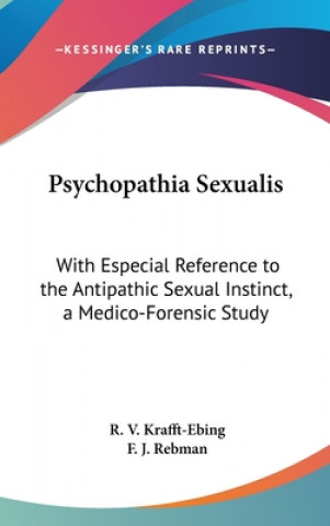 Carte Psychopathia Sexualis: With Especial Reference to the Antipathic Sexual Instinct, a Medico-Forensic Study R. V. Krafft-Ebing