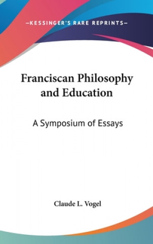 Book Franciscan Philosophy and Education: A Symposium of Essays Claude L. Vogel