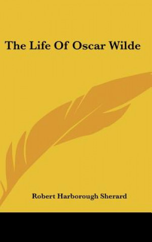 Könyv The Life of Oscar Wilde Robert Harborough Sherard