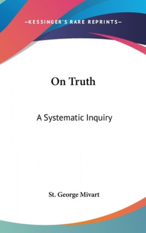 Kniha On Truth: A Systematic Inquiry St George Mivart