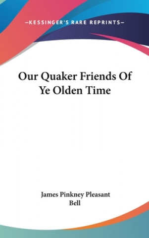 Kniha Our Quaker Friends Of Ye Olden Time James Pinkney Pleasant Bell