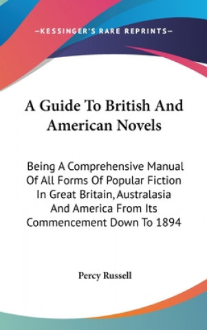 Carte A Guide To British And American Novels: Being A Comprehensive Manual Of All Forms Of Popular Fiction In Great Britain, Australasia And America From It Percy Russell