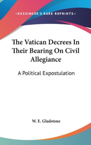 Carte The Vatican Decrees In Their Bearing On Civil Allegiance: A Political Expostulation William Ewart Gladstone