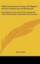 Wills And Inventories From The Registry Of The Archdeaconry Of Richmond: Extending Over Portions Of The Counties Of York, Westmerland, Cumberland And