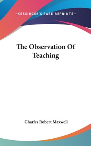 Książka The Observation Of Teaching Charles Robert Maxwell