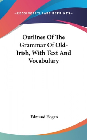 Kniha Outlines Of The Grammar Of Old-Irish, With Text And Vocabulary Edmund Hogan