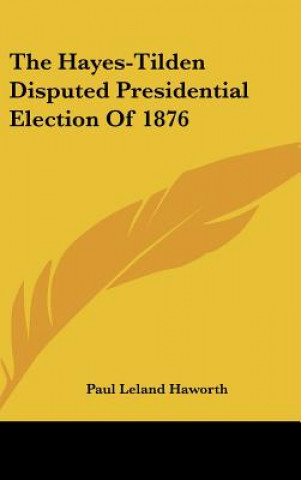 Carte The Hayes-Tilden Disputed Presidential Election Of 1876 Paul Leland Haworth