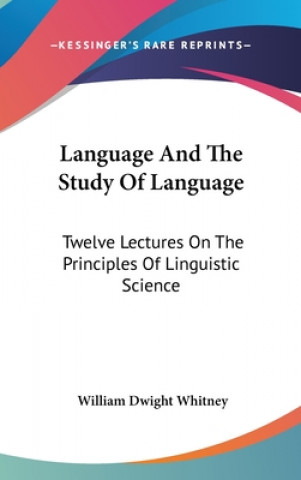 Książka Language And The Study Of Language: Twelve Lectures On The Principles Of Linguistic Science William Dwight Whitney