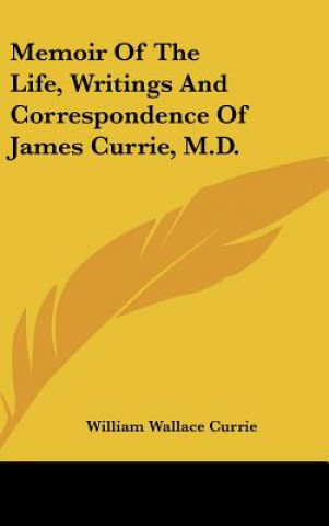 Książka Memoir Of The Life, Writings And Correspondence Of James Currie, M.D. William Wallace Currie