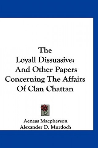 Kniha The Loyall Dissuasive: And Other Papers Concerning The Affairs Of Clan Chattan Aeneas MacPherson