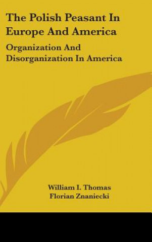 Carte The Polish Peasant In Europe And America: Organization And Disorganization In America William I. Thomas