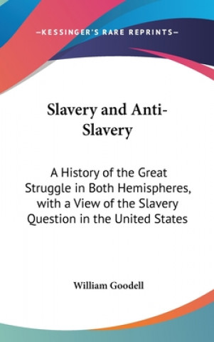 Kniha Slavery and Anti-Slavery: A History of the Great Struggle in Both Hemispheres, with a View of the Slavery Question in the United States William Goodell
