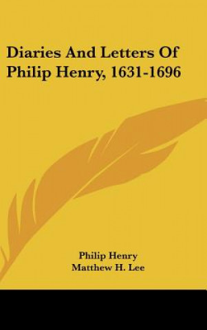 Carte Diaries And Letters Of Philip Henry, 1631-1696 Philip Henry