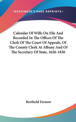 Carte Calendar Of Wills On File And Recorded In The Offices Of The Clerk Of The Court Of Appeals, Of The County Clerk At Albany And Of The Secretary Of Stat Berthold Fernow