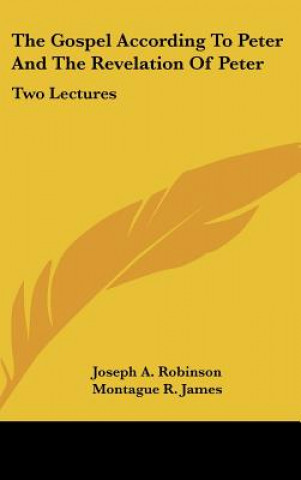 Kniha The Gospel According To Peter And The Revelation Of Peter: Two Lectures Joseph A. Robinson