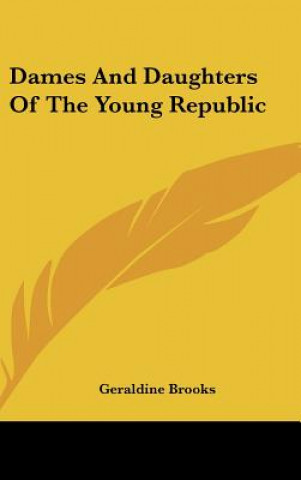 Könyv Dames And Daughters Of The Young Republic Geraldine Brooks