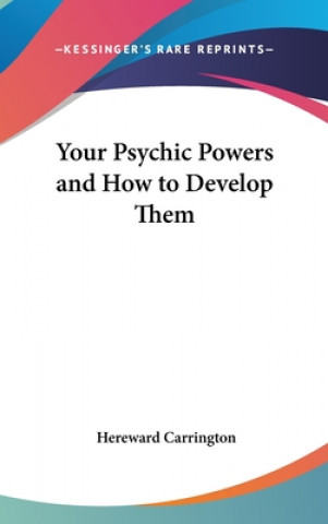 Knjiga Your Psychic Powers and How to Develop Them Hereward Carrington