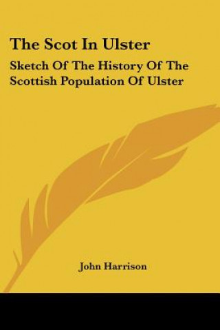 Livre The Scot in Ulster: Sketch of the History of the Scottish Population of Ulster John Harrison