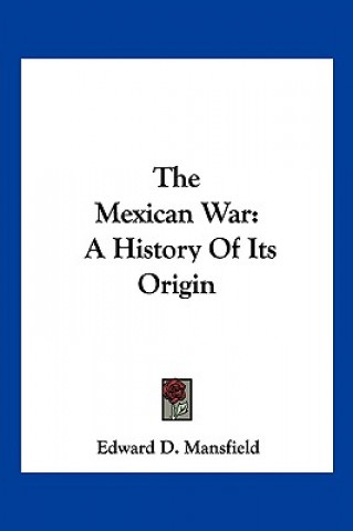 Knjiga The Mexican War: A History Of Its Origin Edward D. Mansfield