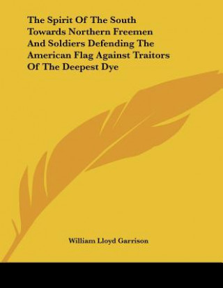 Carte The Spirit Of The South Towards Northern Freemen And Soldiers Defending The American Flag Against Traitors Of The Deepest Dye William Lloyd Garrison