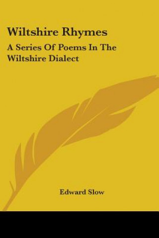 Kniha Wiltshire Rhymes: A Series Of Poems In The Wiltshire Dialect Edward Slow