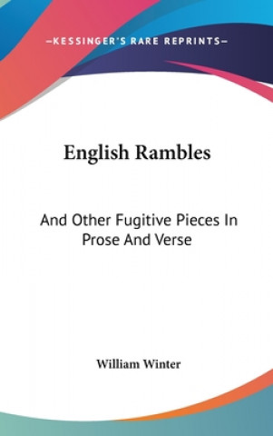 Kniha English Rambles: And Other Fugitive Pieces In Prose And Verse William Winter