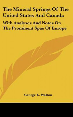 Carte The Mineral Springs Of The United States And Canada: With Analyses And Notes On The Prominent Spas Of Europe George E. Walton