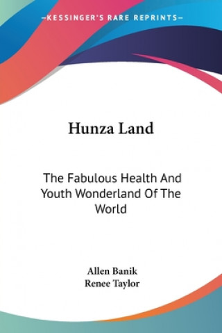 Kniha Hunza Land: The Fabulous Health And Youth Wonderland Of The World Allen Banik