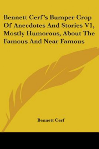 Kniha Bennett Cerf's Bumper Crop of Anecdotes and Stories V1, Mostly Humorous, about the Famous and Near Famous Bennett Cerf