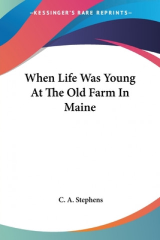 Książka When Life Was Young At The Old Farm In Maine C. a. Stephens