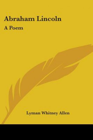 Książka Abraham Lincoln: A Poem Lyman Whitney Allen