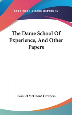 Kniha The Dame School Of Experience, And Other Papers Samuel McChord Crothers