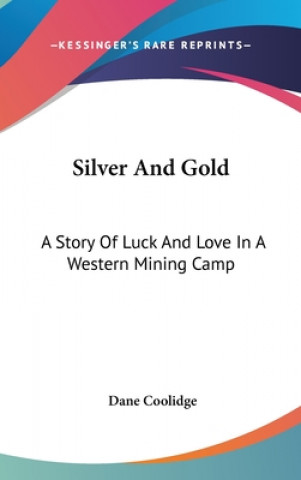 Книга Silver And Gold: A Story Of Luck And Love In A Western Mining Camp Dane Coolidge