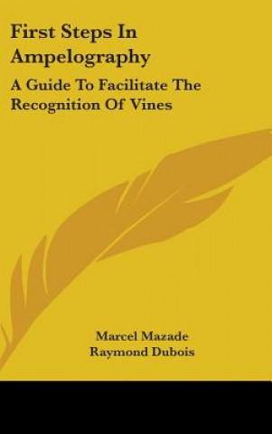 Book First Steps In Ampelography: A Guide To Facilitate The Recognition Of Vines Marcel Mazade