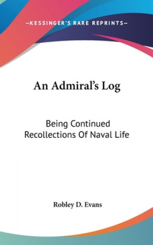 Kniha An Admiral's Log: Being Continued Recollections Of Naval Life Robley D. Evans