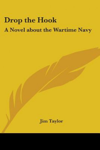 Kniha Drop the Hook: A Novel about the Wartime Navy Jim Taylor