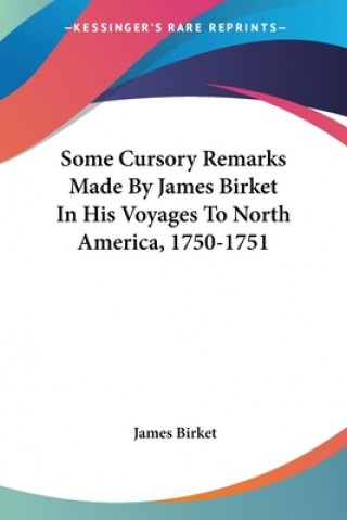 Kniha Some Cursory Remarks Made By James Birket In His Voyages To North America, 1750-1751 James Birket