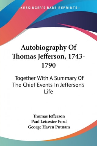 Kniha Autobiography Of Thomas Jefferson, 1743-1790: Together With A Summary Of The Chief Events In Jefferson's Life Thomas Jefferson
