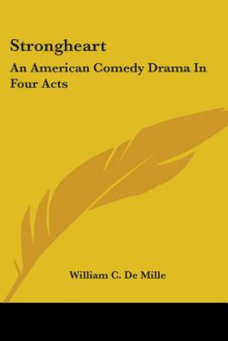 Kniha Strongheart: An American Comedy Drama In Four Acts William C. De Mille