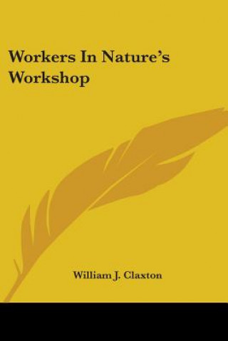 Kniha Workers In Nature's Workshop William J. Claxton