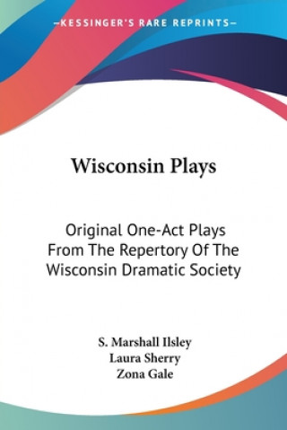 Książka Wisconsin Plays: Original One-Act Plays From The Repertory Of The Wisconsin Dramatic Society S. Marshall Ilsley