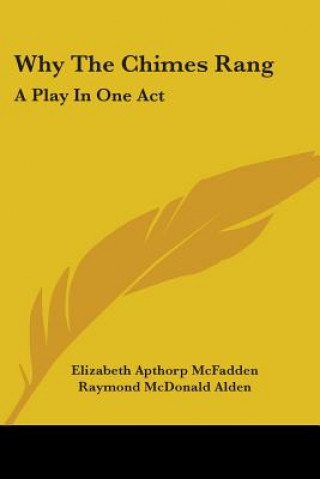 Könyv Why The Chimes Rang: A Play In One Act Elizabeth Apthorp McFadden