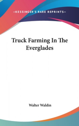 Carte Truck Farming In The Everglades Walter Waldin