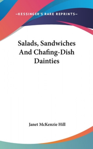 Knjiga Salads, Sandwiches And Chafing-Dish Dainties Janet McKenzie Hill