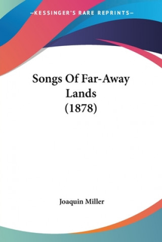 Könyv Songs Of Far-Away Lands (1878) Joaquin Miller