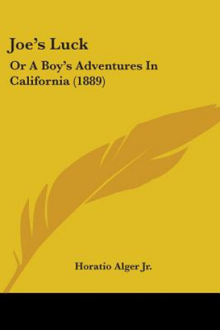 Könyv Joe's Luck: Or A Boy's Adventures In California (1889) Alger  Horatio  Jr.