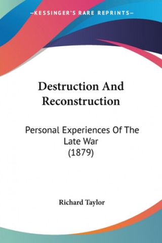 Kniha Destruction And Reconstruction: Personal Experiences Of The Late War (1879) Richard Taylor