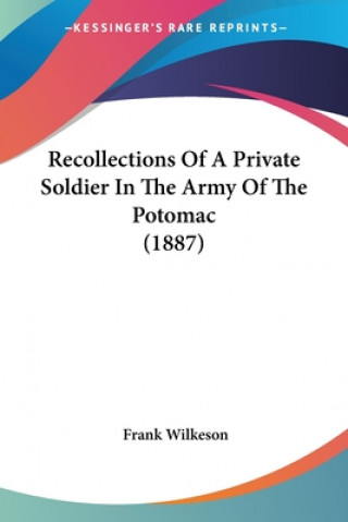 Livre Recollections Of A Private Soldier In The Army Of The Potomac (1887) Frank Wilkeson