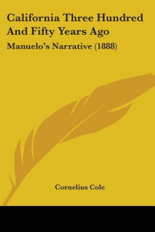 Book California Three Hundred And Fifty Years Ago: Manuelo's Narrative (1888) Cornelius Cole